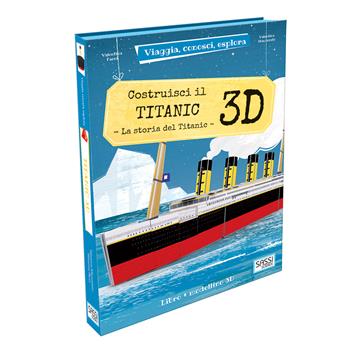 Costruisci il Titanic 3D. La storia del Titanic. Viaggia, conosci, esplora. Ediz. a colori. Con Giocattolo - Valentina Manuzzato, Valentina Facci - Libro Sassi 2017, Science | Libraccio.it