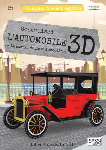 Costruisci l'automobile 3D. La storia delle automobili. Viaggia, conosci, esplora. Ediz. a colori. Con Giocattolo - Ester Tomè - Libro Sassi 2017, Science | Libraccio.it