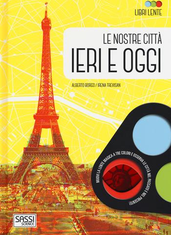 Le nostre città ieri e oggi. Libri lente. Ediz. a colori. Con gadget - Alberto Borgo, Irena Trevisan - Libro Sassi 2017, Science | Libraccio.it