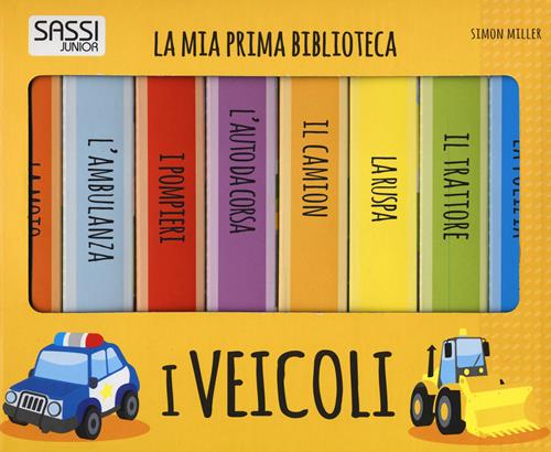 I veicoli. La mia prima biblioteca. Ediz. a colori - Simon Miller - Libro  Sassi 2017, Sassi junior