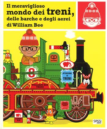 Il meraviglioso mondo dei treni, delle barche e degli aerei. Ediz. a colori - William Bee - Libro Sassi 2017, Sassi junior | Libraccio.it