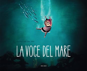 La voce del mare. Ediz. a colori - Marlies Van der Wel - Libro Sassi 2018, Sassi junior | Libraccio.it