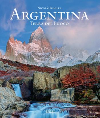 Argentina. Terra del fuoco. Ediz. illustrata - Nicolas Kugler - Libro Sassi 2018 | Libraccio.it
