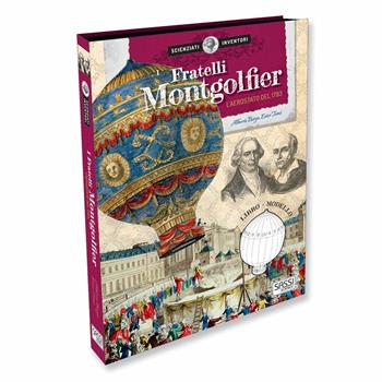 I fratelli Montgolfier. La mongolfiera del 1783. Scienziati e inventori. Ediz. a colori. Con gadget - Alberto Borgo, Ester Tomè - Libro Sassi 2018, Science | Libraccio.it