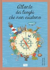 Atlante dei luoghi che non esistono. Ediz. a colori