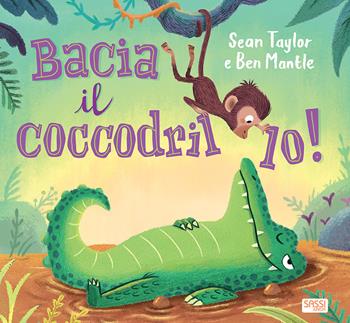 Bacia il coccodrillo! - Sean Taylor, Ben Mantle - Libro Sassi 2019, Sassi junior | Libraccio.it