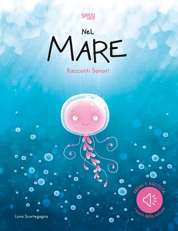 Nel mare. Racconti sonori. Ediz. a colori - Luna Scortegagna - Libro Sassi 2019, Sassi junior | Libraccio.it