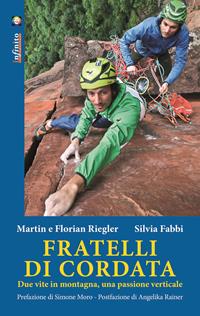 Fratelli di cordata. Due vite in montagna, una passione verticale - Martin Riegler, Florian Riegler, Silvia Fabbi - Libro Infinito Edizioni 2014, Iride | Libraccio.it