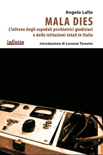 Mala Dies. L'inferno degli ospedali pschiatrici giudiziari e delle istituzioni totali in Italia - Angelo Lallo - Libro Infinito Edizioni 2014, I saggi | Libraccio.it