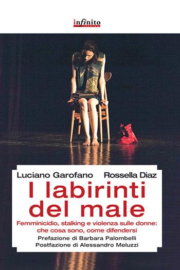 I labirinti del male. Femminicidio, stalking e violenza sulle donne: che cosa sono, come difendersi - Luciano Garofano, Rossella Diaz - Libro Infinito Edizioni 2014, Grandangolo | Libraccio.it