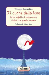 Il cuore della luna. Ho un biglietto di sola andata. Vedrò se e quando tornare - Giuseppe Ammendola - Libro Infinito Edizioni 2014 | Libraccio.it