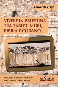 Vivere in Palestina tra tablet, muri Bibbia e Corano - Giovanni Verga - Libro Infinito Edizioni 2014, Orienti | Libraccio.it