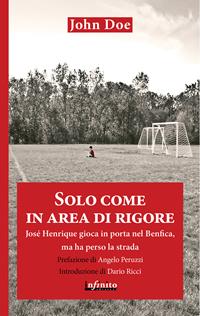 Solo come in area di rigore. Josè Henrique gioca in porta nel Benfica , ma ha perso la strada - John Doe - Libro Infinito Edizioni 2014, Iride | Libraccio.it