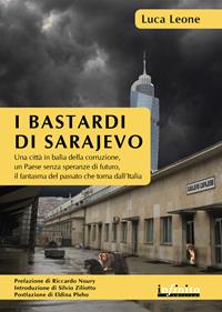 I bastardi di Sarajevo. Una città in balia della corruzione, un paese senza speranze di futuro, il fantasma del passato che torna dall'Italia - Luca Leone - Libro Infinito Edizioni 2014, Orienti | Libraccio.it