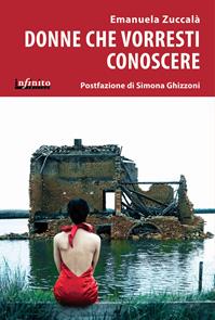 Donne che vorresti conoscere. Vite che resistono al degrado, alla discriminazione e alla violenza - Emanuela Zuccalà - Libro Infinito Edizioni 2014, I saggi | Libraccio.it