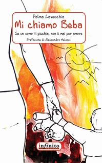 Mi chiamo Beba. Se un uomo ti picchia non è mai per amore - Palma Lavecchia - Libro Infinito Edizioni 2015, Narrativa | Libraccio.it