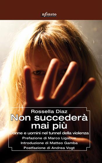 Non succederà mai più. Donne e uomini nel tunnel della violenza - Rossella Diaz - Libro Infinito Edizioni 2015, Grandangolo | Libraccio.it