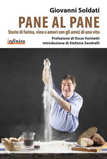 Pane al pane. Storie di farina, vino e amori con gli amici di una vita - Giovanni Soldati - Libro Infinito Edizioni 2015, I saggi | Libraccio.it