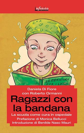 Ragazzi con la bandana. La scuola come cura in ospedale - Daniela Di Fiore, Roberto Ormanni - Libro Infinito Edizioni 2015, Grandangolo | Libraccio.it