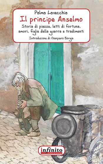 Il principe Anselmo. Storia di piazze, letti di fortuna, amori, figlie della guerra e tradimenti - Palma Lavecchia - Libro Infinito Edizioni 2015, Narrativa | Libraccio.it