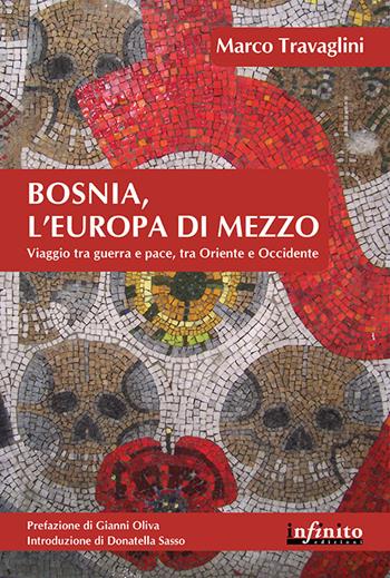 Bosnia, l'Europa di mezzo. Viaggio tra guerra e pace, tra Oriente e Occidente - Marco Travaglini - Libro Infinito Edizioni 2015, Orienti | Libraccio.it