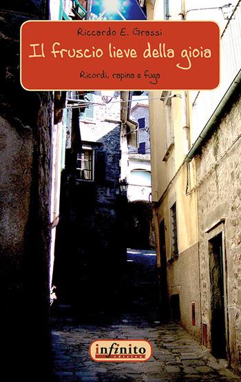 Il fruscio lieve della gioia. Ricordi, rapina e fuga - Riccardo E. Grassi - Libro Infinito Edizioni 2015, Narrativa | Libraccio.it