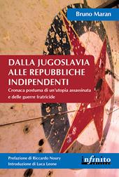 Dalla Jugoslavia alle repubbliche indipendenti. Cronaca postuma di un'utopia assassinata e delle guerre fratricide