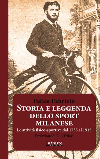 Storia e leggenda dello sport milanese. Le attività fisico-sportive dal 1735 al 1915 - Felice Fabrizio - Libro Infinito Edizioni 2016, Iride | Libraccio.it