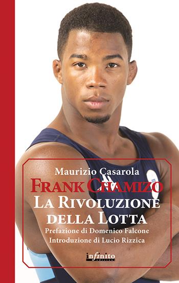 Frank Chamizo. La rivoluzione della lotta - Maurizio Casarola - Libro Infinito Edizioni 2016, Iride | Libraccio.it