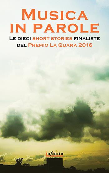 Musica in parole. Le dieci short stories finaliste del premio La Quara 2016  - Libro Infinito Edizioni 2016, Narrativa | Libraccio.it