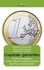 Capitale garantito. Come proteggere i nostri risparmi senza arricchire banche e assicurazioni