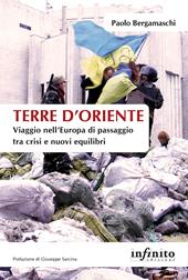 Terre d'Oriente. Viaggio nell'Europa di passaggio tra crisi e nuovi equilibri