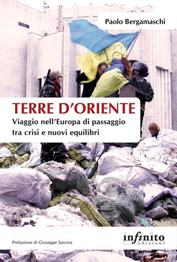 Terre d'Oriente. Viaggio nell'Europa di passaggio tra crisi e nuovi equilibri - Paolo Bergamaschi - Libro Infinito Edizioni 2017, Orienti | Libraccio.it