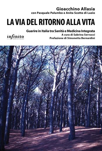 La via del ritorno alla vita. Guarire in Italia tra sanità e medicina integrata - Gioacchino Allasia, Pasquale Palumbo, Anita Scotto di Luzio - Libro Infinito Edizioni 2017, I saggi | Libraccio.it