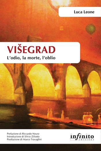 Višegrad. L'odio, la morte, l'oblio - Luca Leone - Libro Infinito Edizioni 2017, Orienti | Libraccio.it