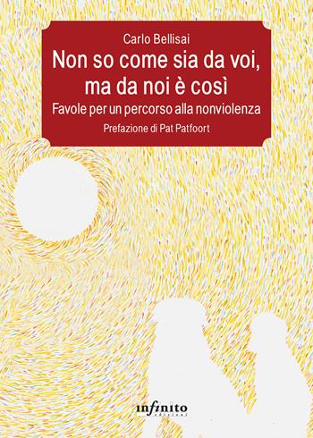Non so come sia da voi, ma da noi è così. Favole per un percorso alla nonviolenza - Carlo Bellisai - Libro Infinito Edizioni 2017, Pedagogia | Libraccio.it