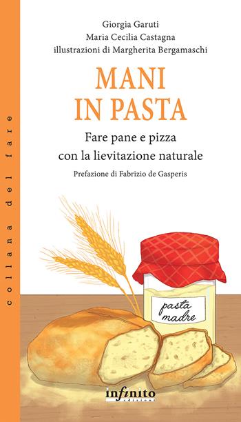 Mani in pasta. Fare pane e pizza con la lievitazione naturale - Giorgia Garuti, Maria Cecilia Castagna - Libro Infinito Edizioni 2017 | Libraccio.it