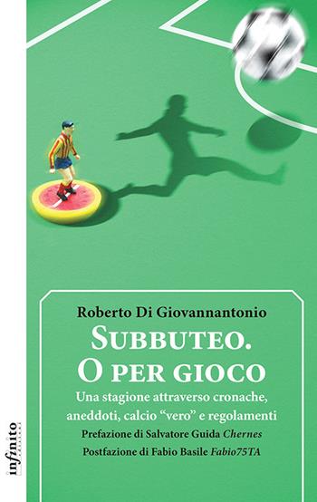 Subbuteo. O per gioco. Una stagione attraverso cronache, aneddoti, calcio «vero» e regolamenti - Roberto Di Giovannantonio - Libro Infinito Edizioni 2017, Iride | Libraccio.it