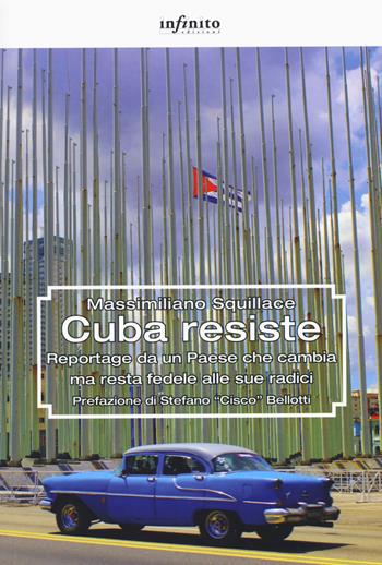 Cuba resiste. Reportage da un Paese che cambia ma resta fedele alle sue radici - Massimiliano Squillace - Libro Infinito Edizioni 2017, Grandangolo | Libraccio.it