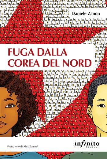Fuga dalla Corea del Nord - Daniele Zanon - Libro Infinito Edizioni 2018, Orienti | Libraccio.it