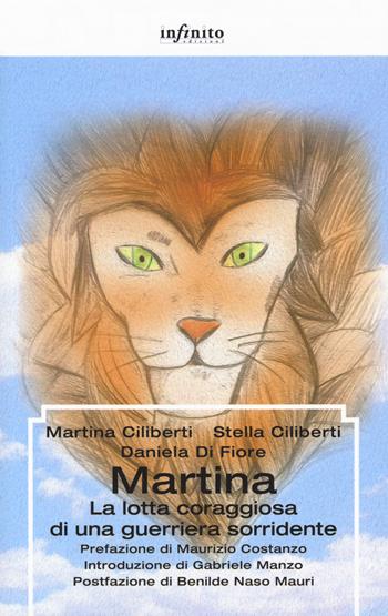 Martina. La lotta coraggiosa di una guerriera sorridente - Martina Ciliberti, Stella Ciliberti, Daniela Di Fiore - Libro Infinito Edizioni 2018, Grandangolo | Libraccio.it