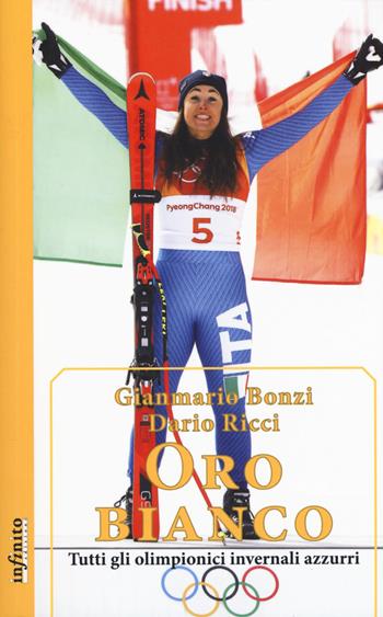 Oro bianco. Tutti gli olimpionici invernali azzurri - Gianmario Bonzi, Dario Ricci - Libro Infinito Edizioni 2018, Iride | Libraccio.it