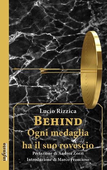 Behind. Ogni medaglia ha il suo rovescio - Lucio Rizzica - Libro Infinito Edizioni 2018, Iride | Libraccio.it