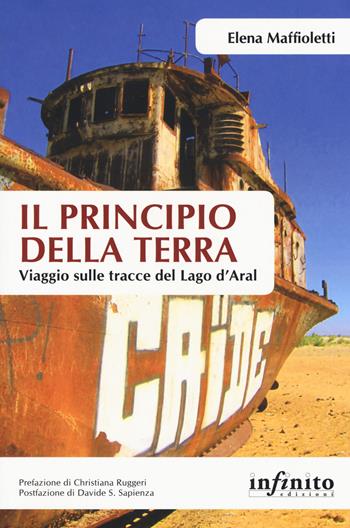 Il principio della terra. Viaggio sulle tracce del lago d'Aral - Elena Maffioletti - Libro Infinito Edizioni 2018, Orienti | Libraccio.it