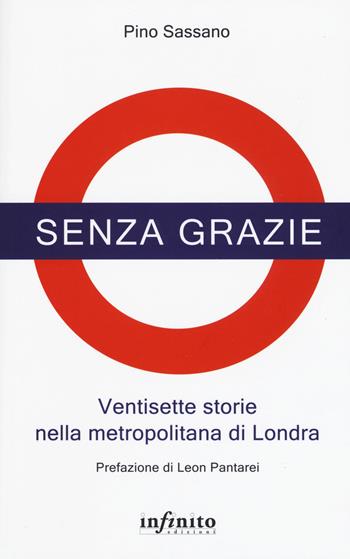 Senza grazie. Ventisette storie nella metropolitana di Londra - Pino Sassano - Libro Infinito Edizioni 2018, Narrativa | Libraccio.it