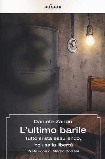 L'ultimo barile. Tutto si sta esaurendo, inclusa la libertà - Daniele Zanon - Libro Infinito Edizioni 2018, Grandangolo | Libraccio.it