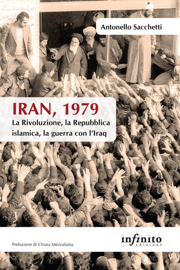 Iran, 1979. La rivoluzione, la Repubblica islamica, la guerra con l'Iraq - Antonello Sacchetti - Libro Infinito Edizioni 2018, Orienti | Libraccio.it