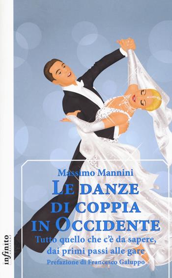 Le danze di coppia in Occidente. Tutto quello che c'è da sapere, dai primi passi alle gare - Massimo Mannini - Libro Infinito Edizioni 2018, Iride | Libraccio.it