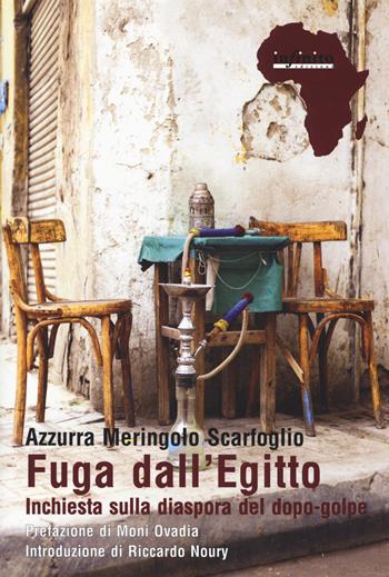 Fuga dall'Egitto. Inchiesta sulla diaspora del dopo-golpe - Azzurra Meringolo Scarfoglio - Libro Infinito Edizioni 2019, Afriche | Libraccio.it