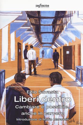 Liberi dentro. Cambiare è possibile, anche in carcere - Ezio Savasta - Libro Infinito Edizioni 2019, Grandangolo | Libraccio.it